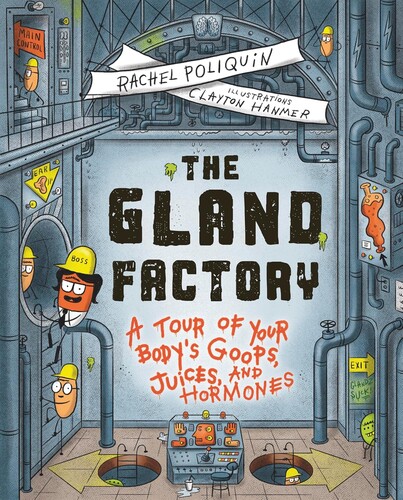 The Gland Factory : A Tour of Your Body’s Goops, Juices, and Hormones