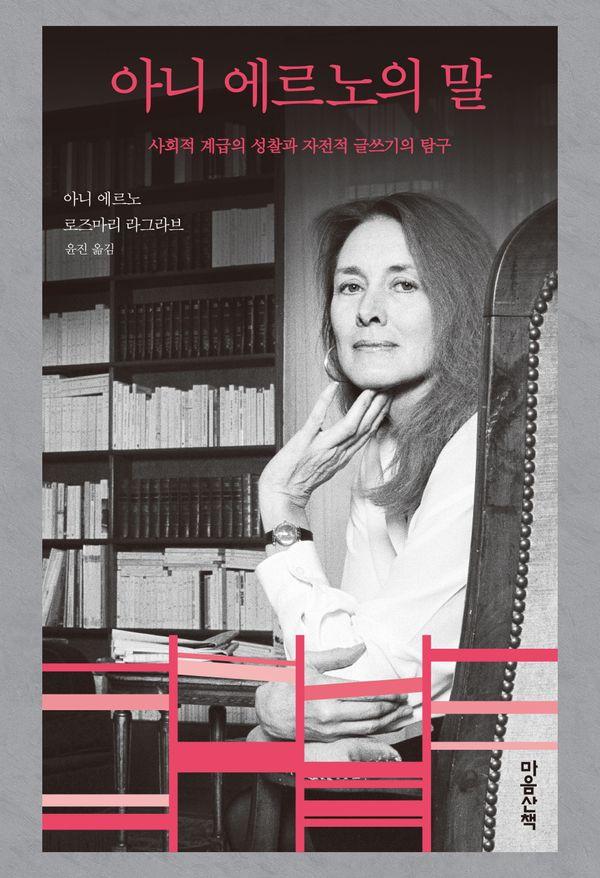 아니 에르노의 말 : 사회적 계급의 성찰과 자전적 글쓰기의 탐구 - 마음산책의 '말' 시리즈