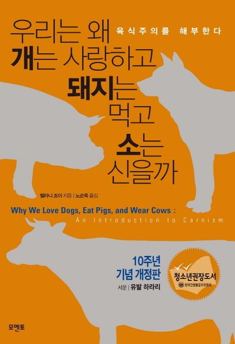 우리는 왜 개는 사랑하고 돼지는 먹고 소는 신을까 : 육식주의를 해부한다 (10주년 기념 개정판)