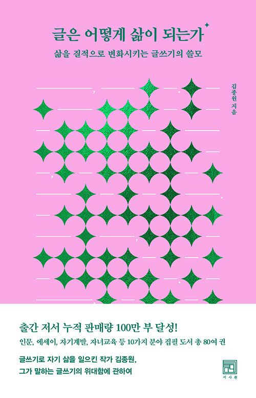 글은 어떻게 삶이 되는가 : 삶을 질적으로 변화시키는 글쓰기의 쓸모