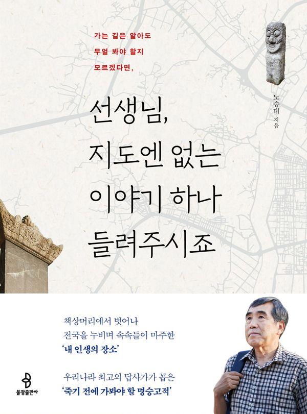 선생님, 지도엔 없는 이야기 하나 들려주시죠 : 가는 길은 알아도 무얼 봐야 할지 모르겠다면,