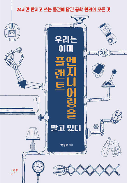 우리는 이미 플랜트 엔지니어링을 알고 있다 : 24시간 만지고 쓰는 물건에 담긴 공학 원리의 모든 것