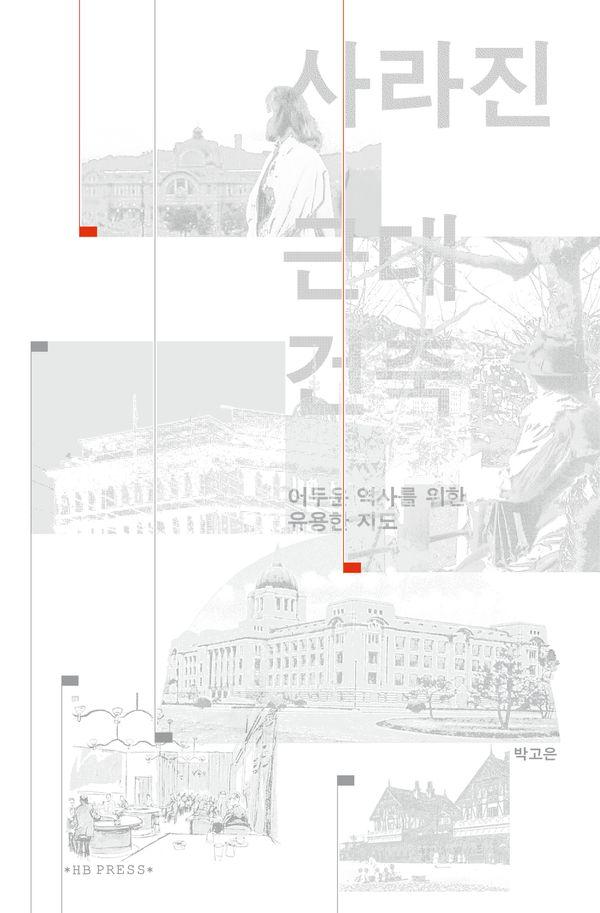사라진 근대건축 : 어두운 역사를 위한 유용한 지도
