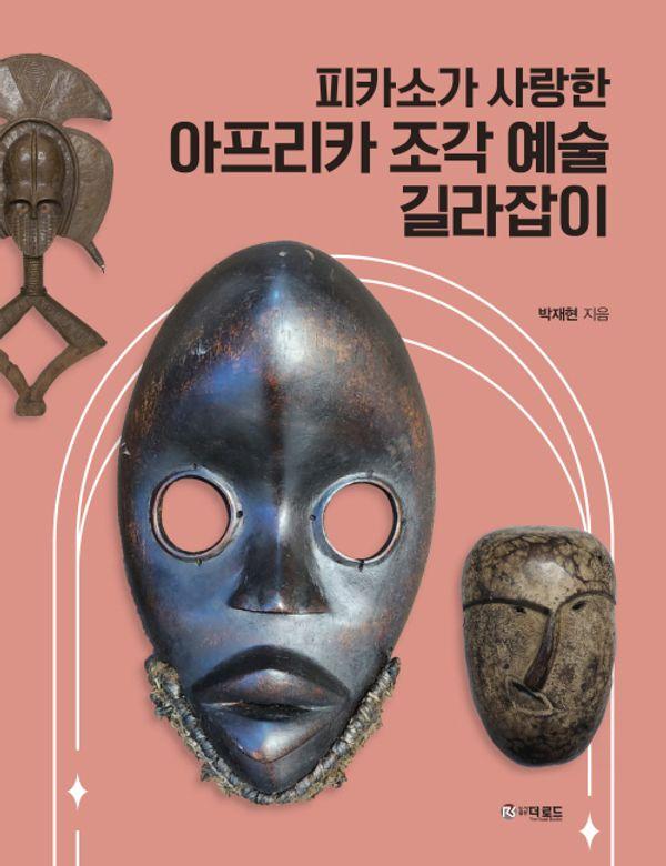 피카소가 사랑한 아프리카 조각예술 길라잡이 (양장)