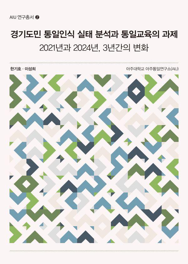 경기도민 통일인식 실태 분석과 통일교육의 과제 : 2021년과 2024년, 3년간의 변화 - AIU 연구총서 2