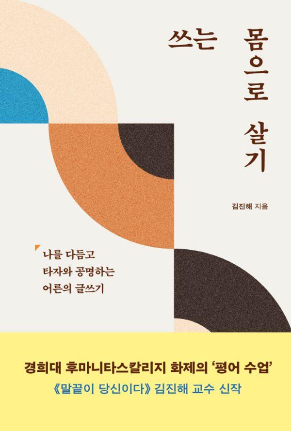 쓰는 몸으로 살기 : 나를 다듬고 타자와 공명하는 어른의 글쓰기