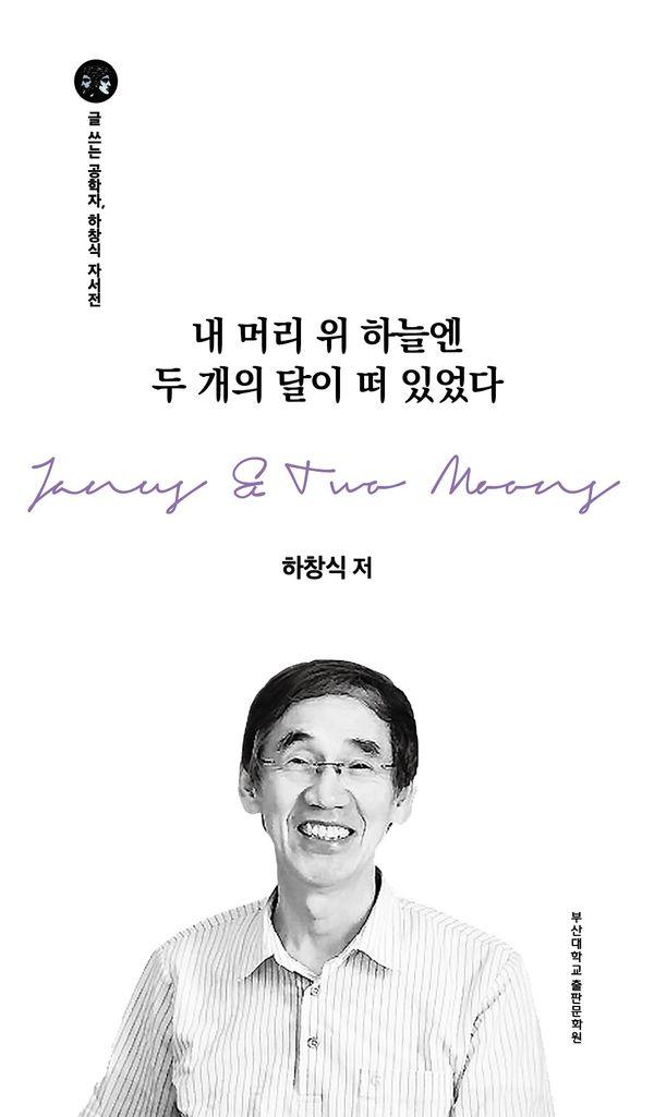 내 머리 위 하늘엔 두 개의 달이 떠 있다 : 글쓰는 공학자, 하창식 자서전 (양장)