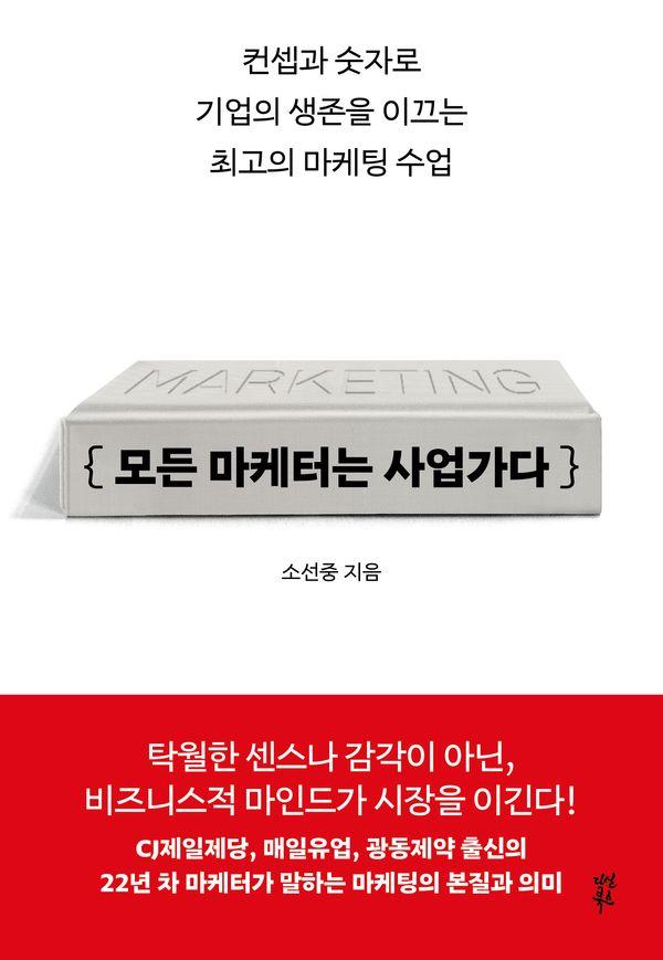 모든 마케터는 사업가다 : 컨셉과 숫자로 기업의 생존을 이끄는 최고의 마케팅 수업
