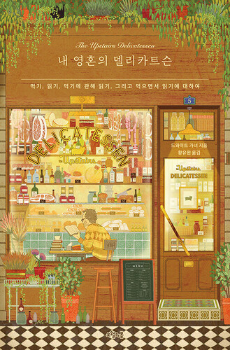 내 영혼의 델리카트슨 : 먹기, 읽기, 먹기에 관해 읽기, 그리고 먹으면서 읽기에 대하여