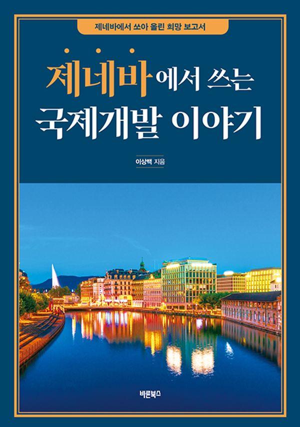 제네바에서 쓰는 국제개발 이야기 : 제네바에서 쏘아 올린 희망 보고서