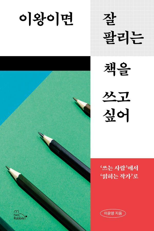 이왕이면 잘 팔리는 책을 쓰고 싶어  : 쓰는 사람에서 읽히는 작가로