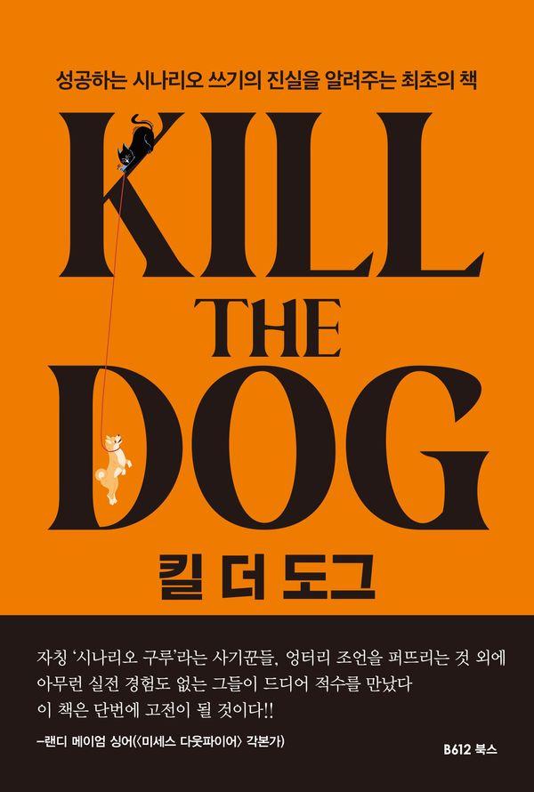 킬 더 도그 : 성공하는 시나리오 쓰기의 진실을 알려주는 최초의 책