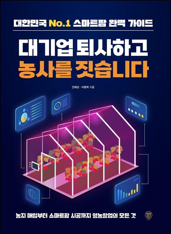 대기업 퇴사하고 농사를 짓습니다 : 농지 매입부터 스마트팜 시공까지 영농창업의 모든 것