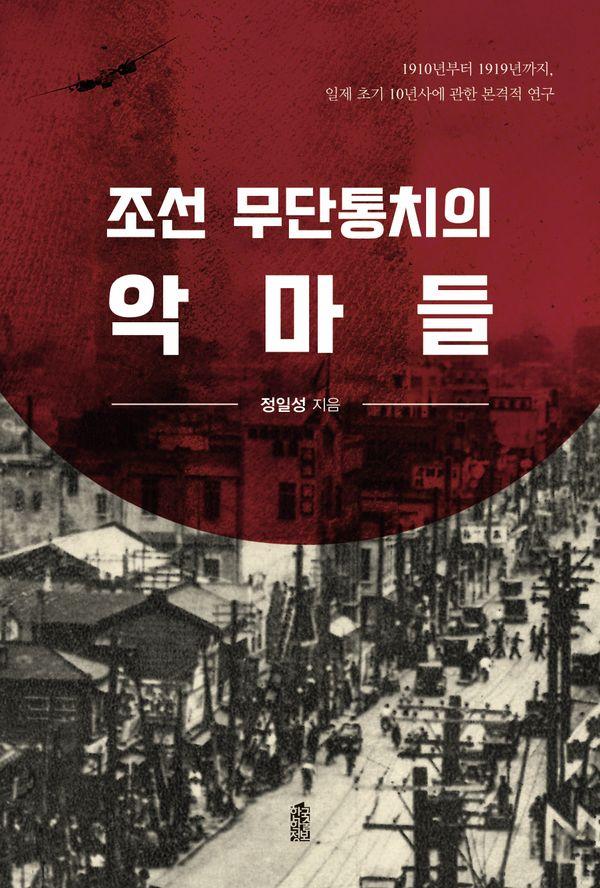 조선 무단통치의 악마들 : 1910년부터 1919년까지, 일제 초기 10년사에 관한 본격적 연구