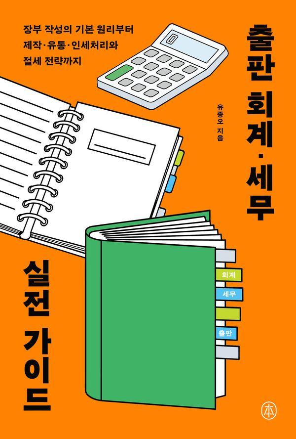 출판 회계 세무 실전 가이드 : 장부 작성의 기본 원리부터 제작 유통 인세와 절세전략까지