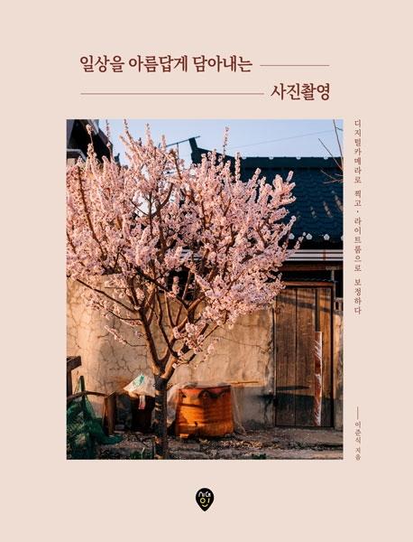 일상을 아름답게 담아내는 사진촬영 : 디지털카메라로 찍고, 라이트룸으로 보정하다