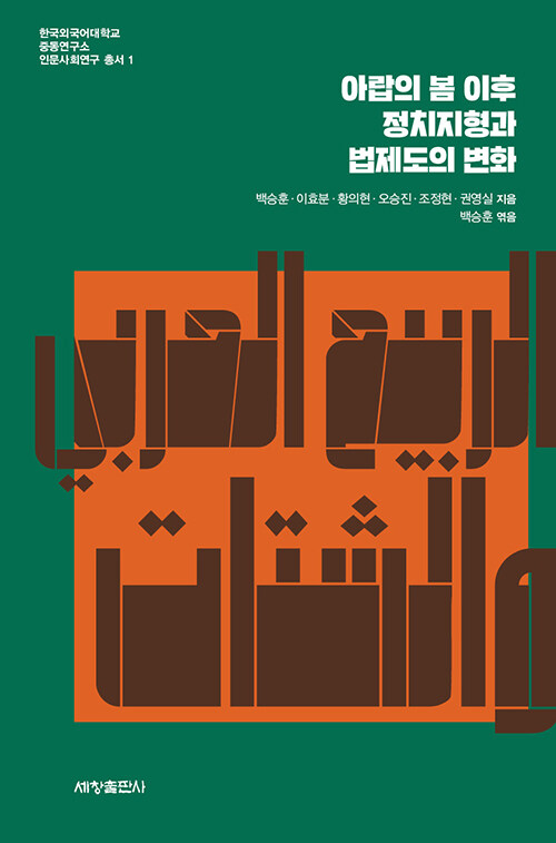 아랍의 봄 이후 정치지형과 법제도의 변화 - 한국외국어대학교 중동연구소 인문사회연구 총서 1