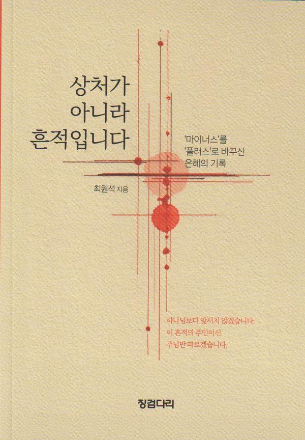 상처가 아니라 흔적입니다 : ‘마이너스’를 ‘플러스’로 바꾸신 은혜의 기록