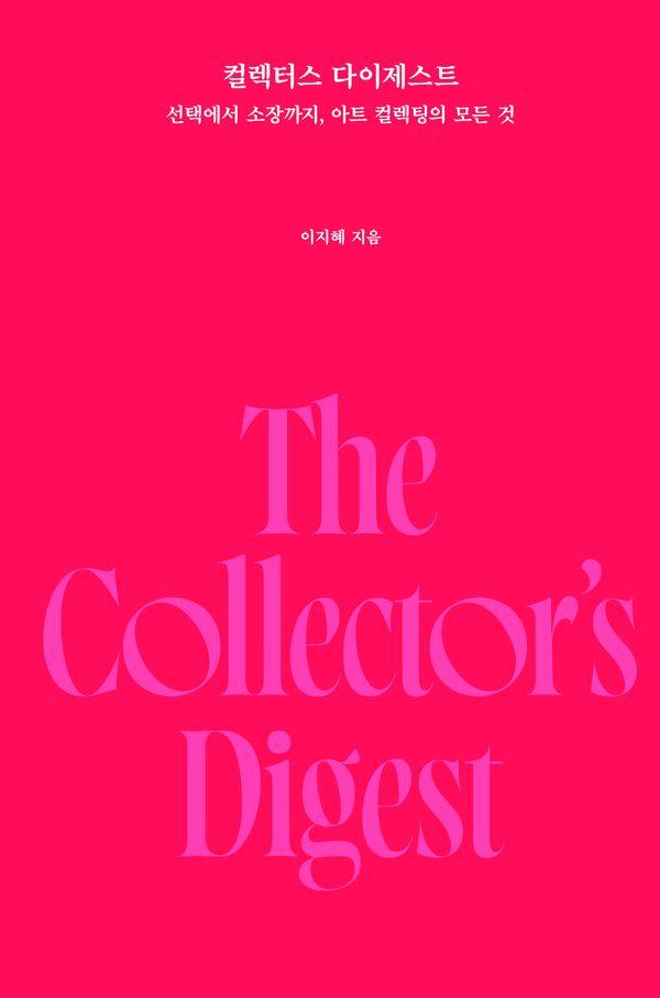 컬렉터스 다이제스트 : 선택에서 소장까지, 아트 컬렉팅의 모든 것 (양장)
