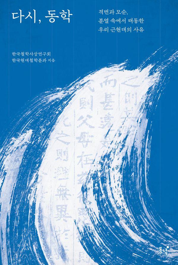 다시, 동학 : 격변과 모순, 분열 속에서 태동한 우리 근현대의 사유