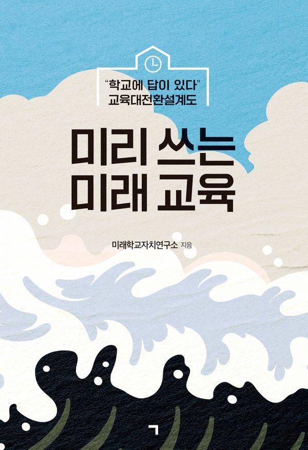 미리 쓰는 미래 교육 : "학교에 답이 있다" 교육대전환설계도