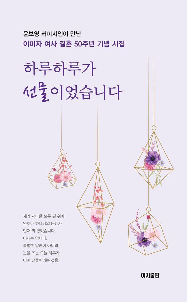 하루하루가 선물이었습니다 : 윤보영 커피시인이 만난 이미자 여사 결혼 50주년 기념 시집