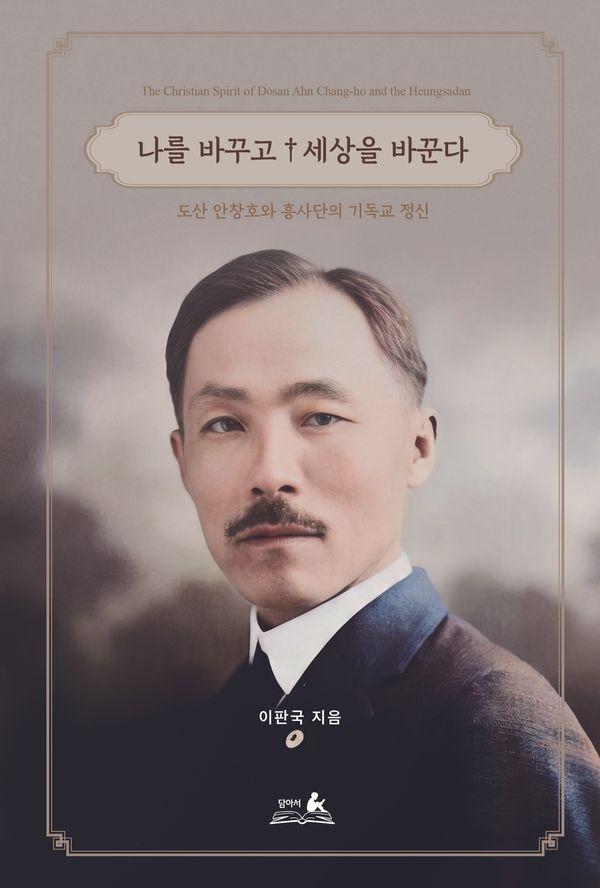 나를 바꾸고 세상을 바꾼다 : 도산 안창호와 흥사단의 기독교 정신