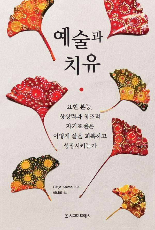예술과 치유 : 표현 본능, 상상력과 창조적 자기표현은 어떻게 삶을 회복하고 성장시키는가