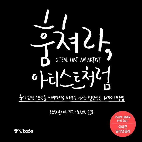 훔쳐라, 아티스트처럼 : 죽어 있던 생각을 아이디어로 바꾸는 가장 현실적인 10가지 방법 (개정판)