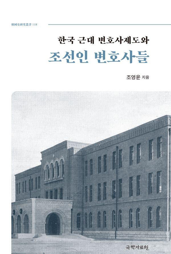 한국 근대 변호사제도와 조선인 변호사들 - 한국사연구총서 118