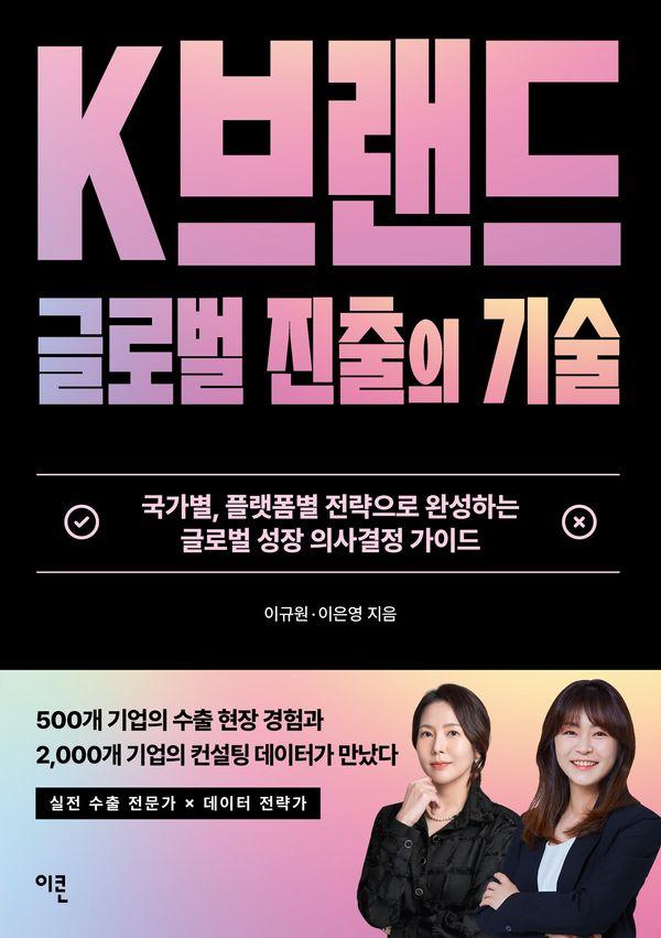K브랜드 글로벌 진출의 기술 : 국가별, 플랫폼별 전략으로 완성하는 글로벌 성장 의사결정 가이드