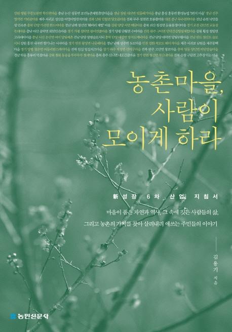 농촌마을, 사람이 모이게 하라 : 신성장 6차 산업 지침서