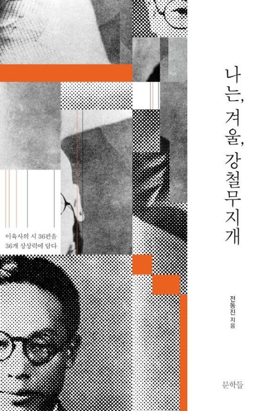 나는, 겨울, 강철무지개 : 이육사의 시 36편을 36개 상상력에 담다 (양장)