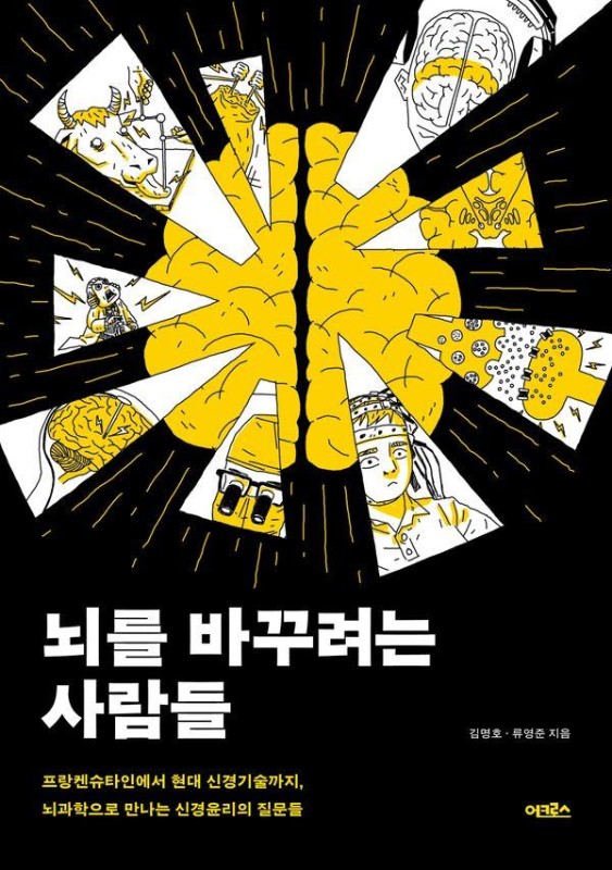 뇌를 바꾸려는 사람들 : 프랑켄슈타인에서 현대 신경기술까지, 뇌과학으로 만나는 신경윤리의 질문들