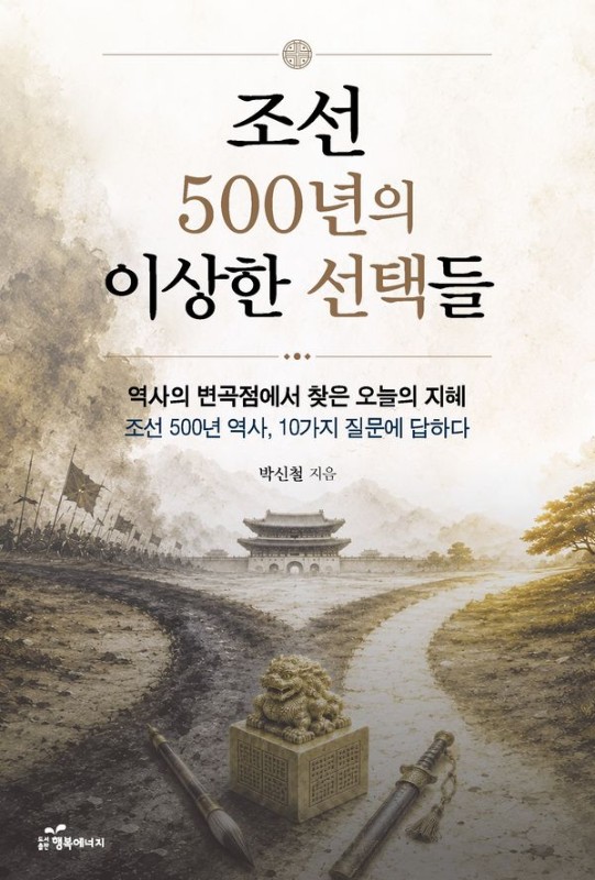 조선 500년의 이상한 선택들: 역사의 변곡점에서 찾은 오늘의 지혜