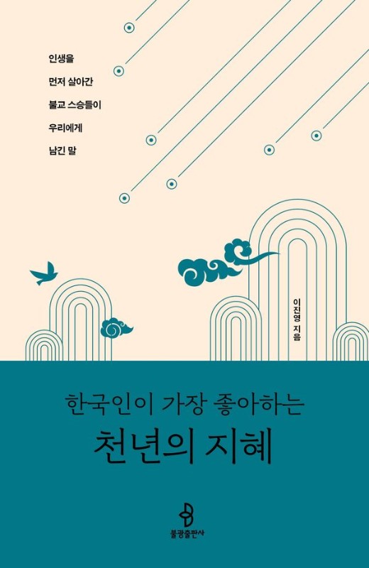 한국인이 가장 좋아하는 천년의 지혜 : 인생을 먼저 살아간 불교 스승들이 우리에게 남긴 말