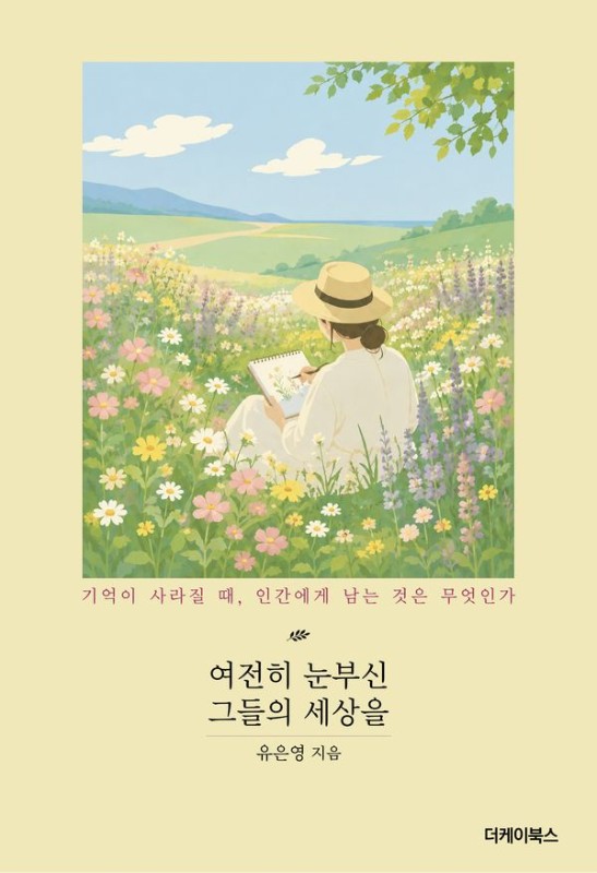 여전히 눈부신 그들의 세상을 : 기억이 사라질 때, 인간에게 남는 것은 무엇인가