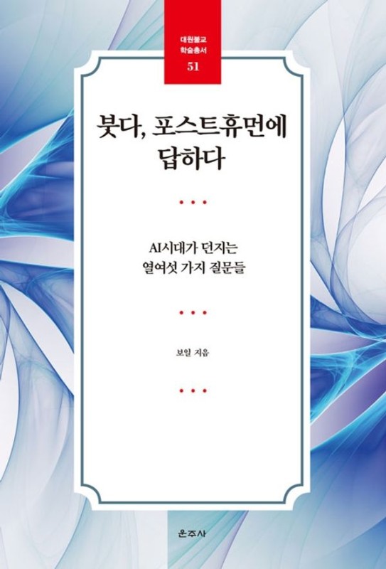 붓다, 포스트휴먼에 답하다 : AI시대가 던지는 열여섯 가지 질문들 - 대원불교 학술총서 51