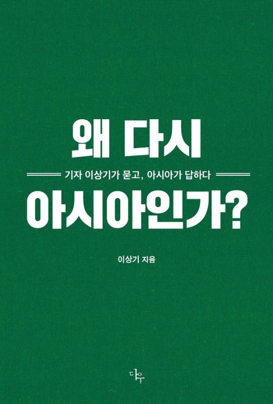 왜 다시 아시아인가? : 기자 이상기가 묻고, 아시아가 답하다