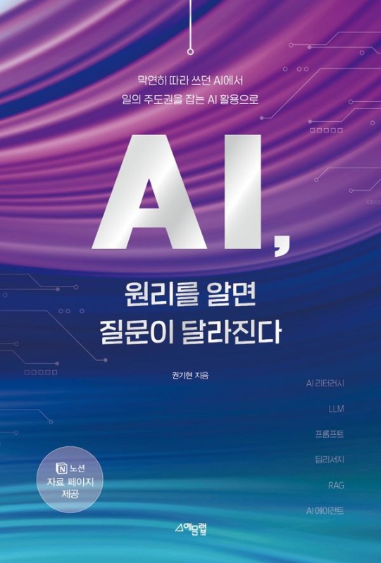 AI, 원리를 알면 질문이 달라진다 : 막연히 따라 쓰던 AI에서 일의 주도권을 잡는 AI 활용으로